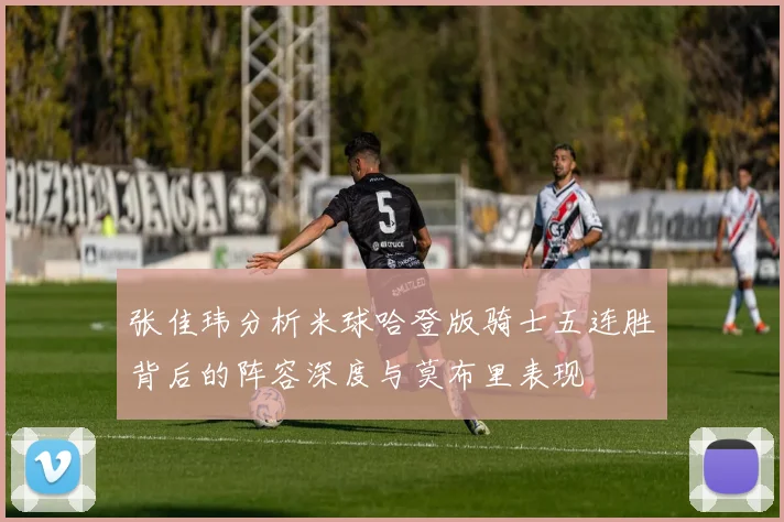 张佳玮分析米球哈登版骑士五连胜背后的阵容深度与莫布里表现